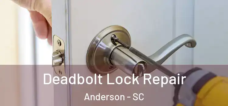  Deadbolt Lock Repair Anderson - SC